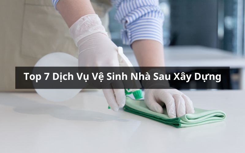 top dịch vụ vệ sinh nhà sau xây dựng